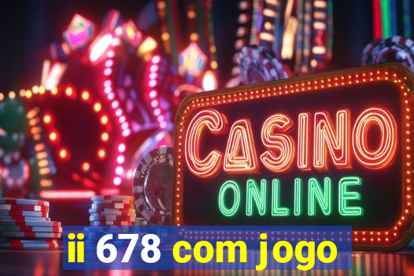 ii 678 com jogo